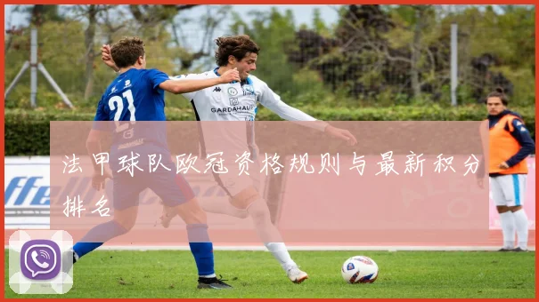 法甲球队欧冠资格规则与最新积分排名